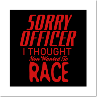 Sorry Officer I Thought You Wanted To Race Posters and Art